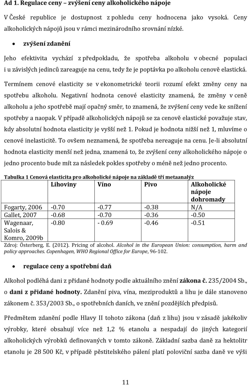 Termínem cenové elasticity se v ekonometrické teorii rozumí efekt změny ceny na spotřebu alkoholu.