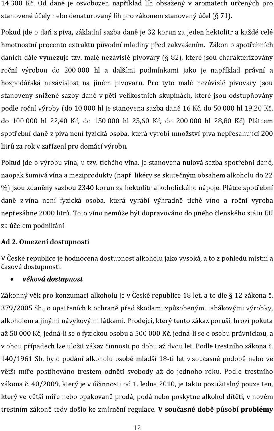 malé nezávislé pivovary ( 82), které jsou charakterizovány roční výrobou do 200 000 hl a dalšími podmínkami jako je například právní a hospodářská nezávislost na jiném pivovaru.