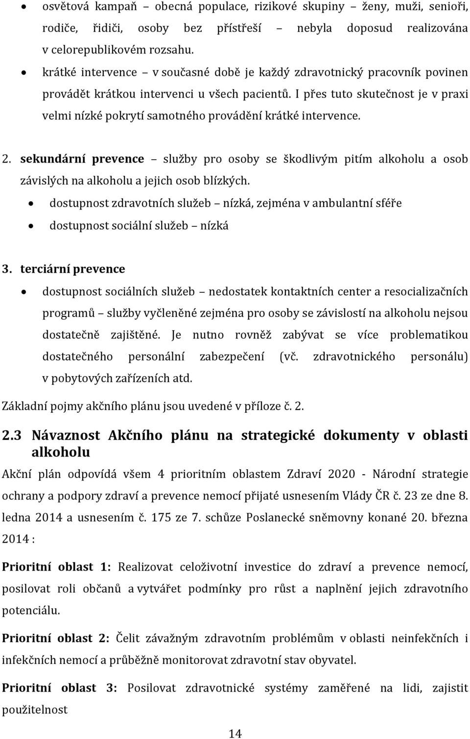 I přes tuto skutečnost je v praxi velmi nízké pokrytí samotného provádění krátké intervence. 2.