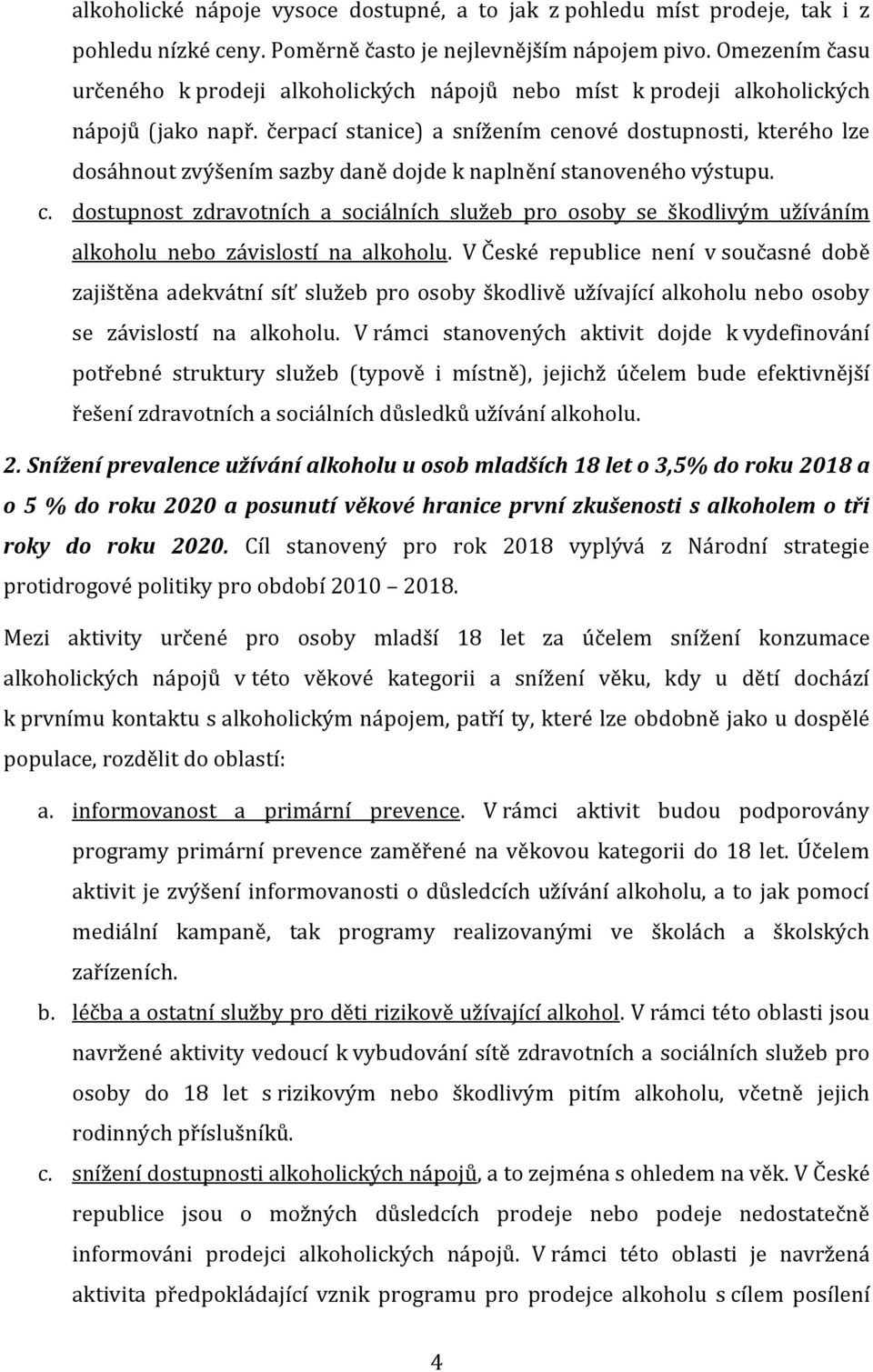 čerpací stanice) a snížením cenové dostupnosti, kterého lze dosáhnout zvýšením sazby daně dojde k naplnění stanoveného výstupu. c. dostupnost zdravotních a sociálních služeb pro osoby se škodlivým užíváním alkoholu nebo závislostí na alkoholu.