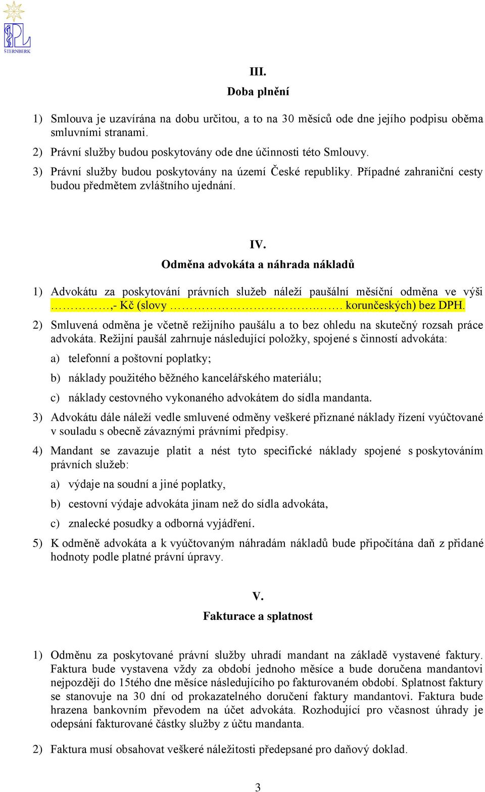 Odměna advokáta a náhrada nákladů 1) Advokátu za poskytování právních služeb náleží paušální měsíční odměna ve výši,- Kč (slovy.. korunčeských) bez DPH.