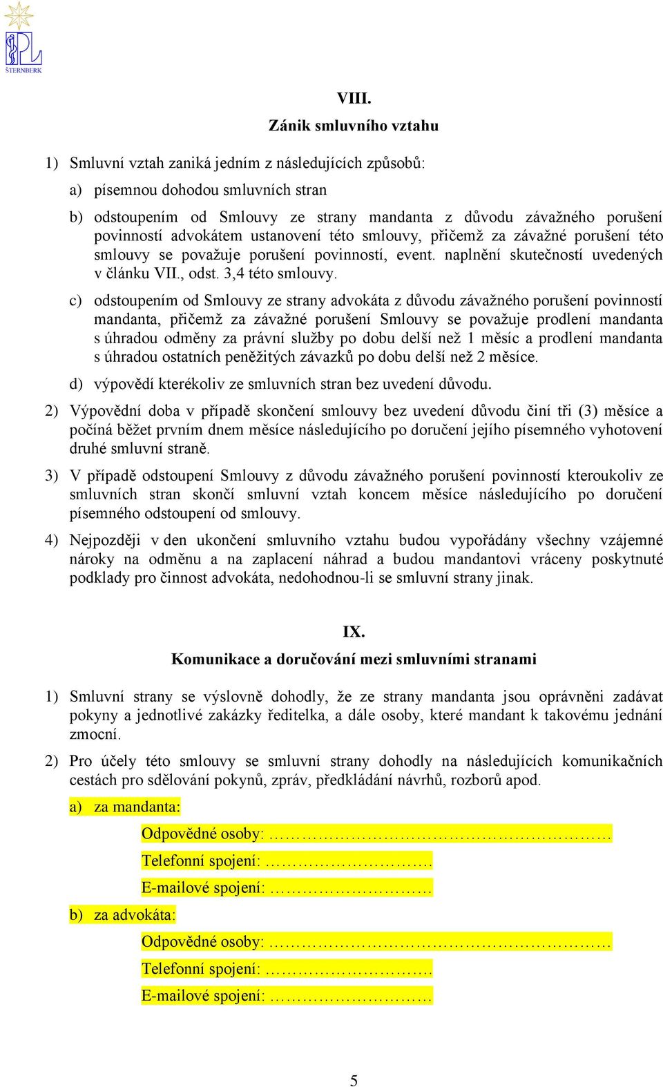 c) odstoupením od Smlouvy ze strany advokáta z důvodu závažného porušení povinností mandanta, přičemž za závažné porušení Smlouvy se považuje prodlení mandanta s úhradou odměny za právní služby po