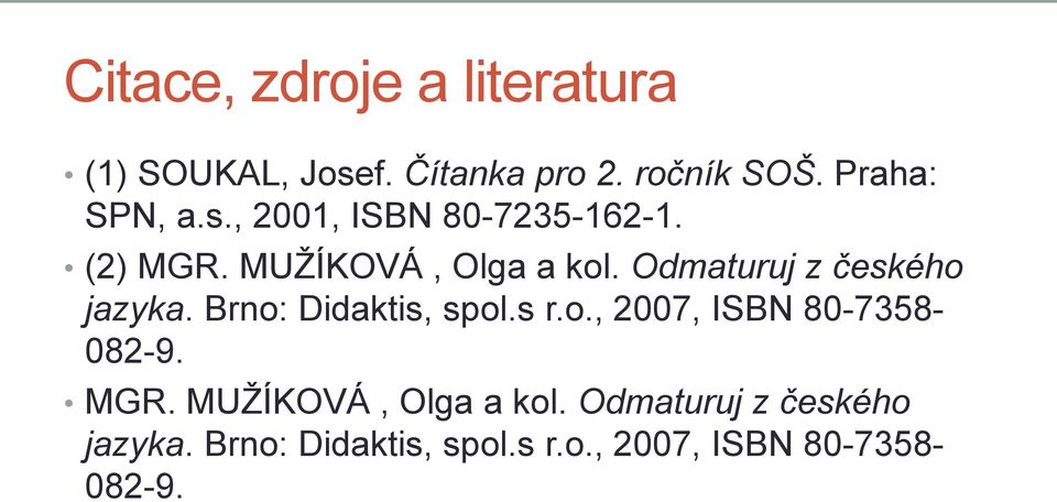 Odmaturuj z českého jazyka. Brno: Didaktis, spol.s r.o., 2007, ISBN 80-7358- 082-9.