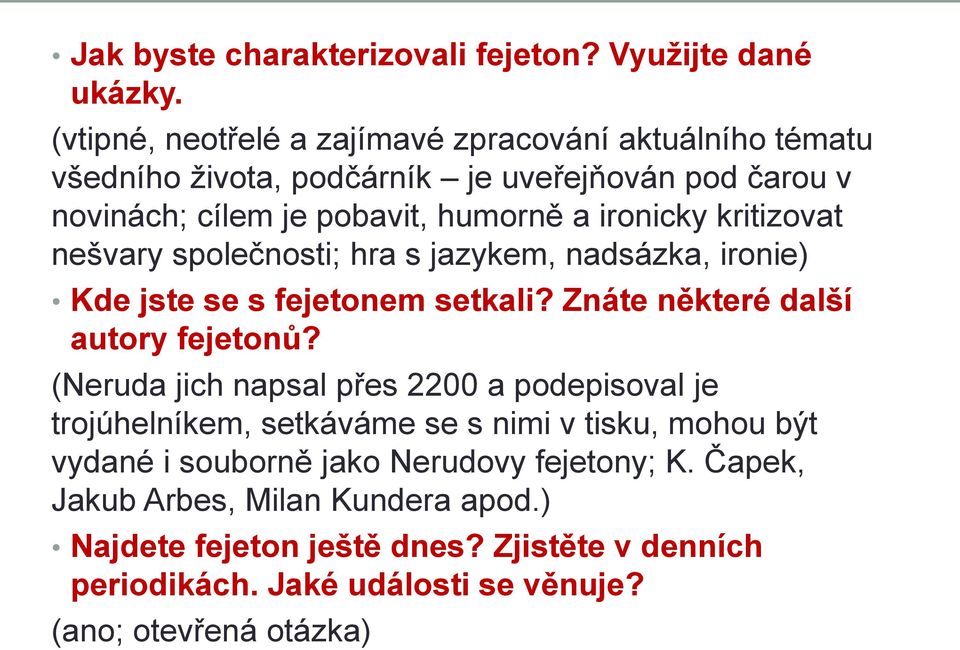 kritizovat nešvary společnosti; hra s jazykem, nadsázka, ironie) Kde jste se s fejetonem setkali? Znáte některé další autory fejetonů?