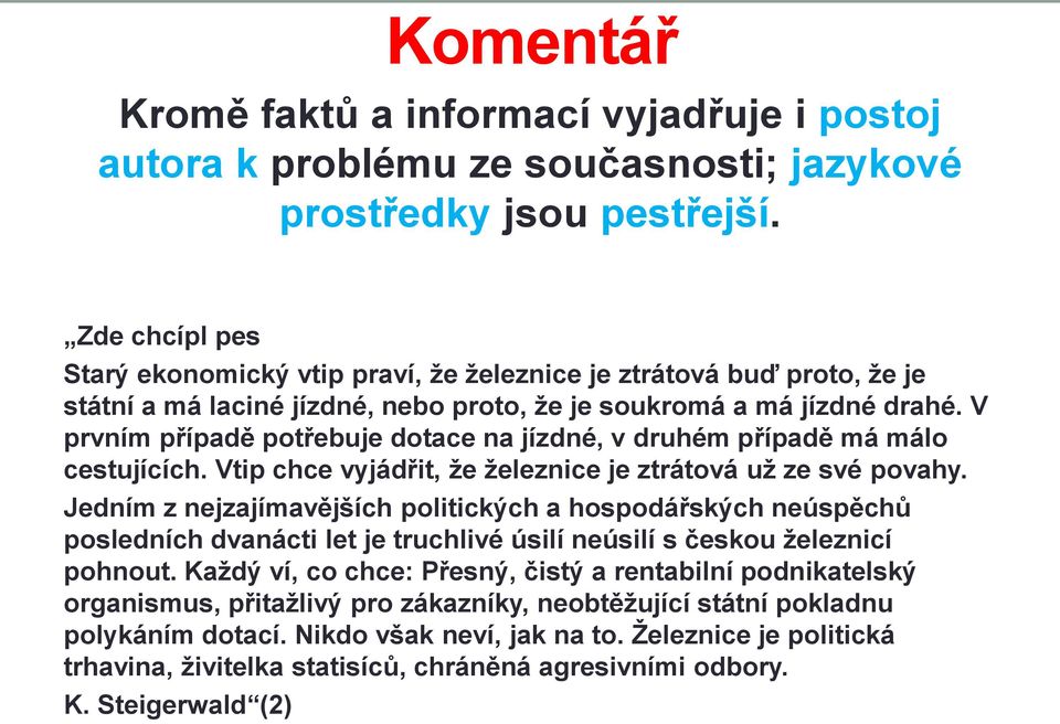 V prvním případě potřebuje dotace na jízdné, v druhém případě má málo cestujících. Vtip chce vyjádřit, že železnice je ztrátová už ze své povahy.