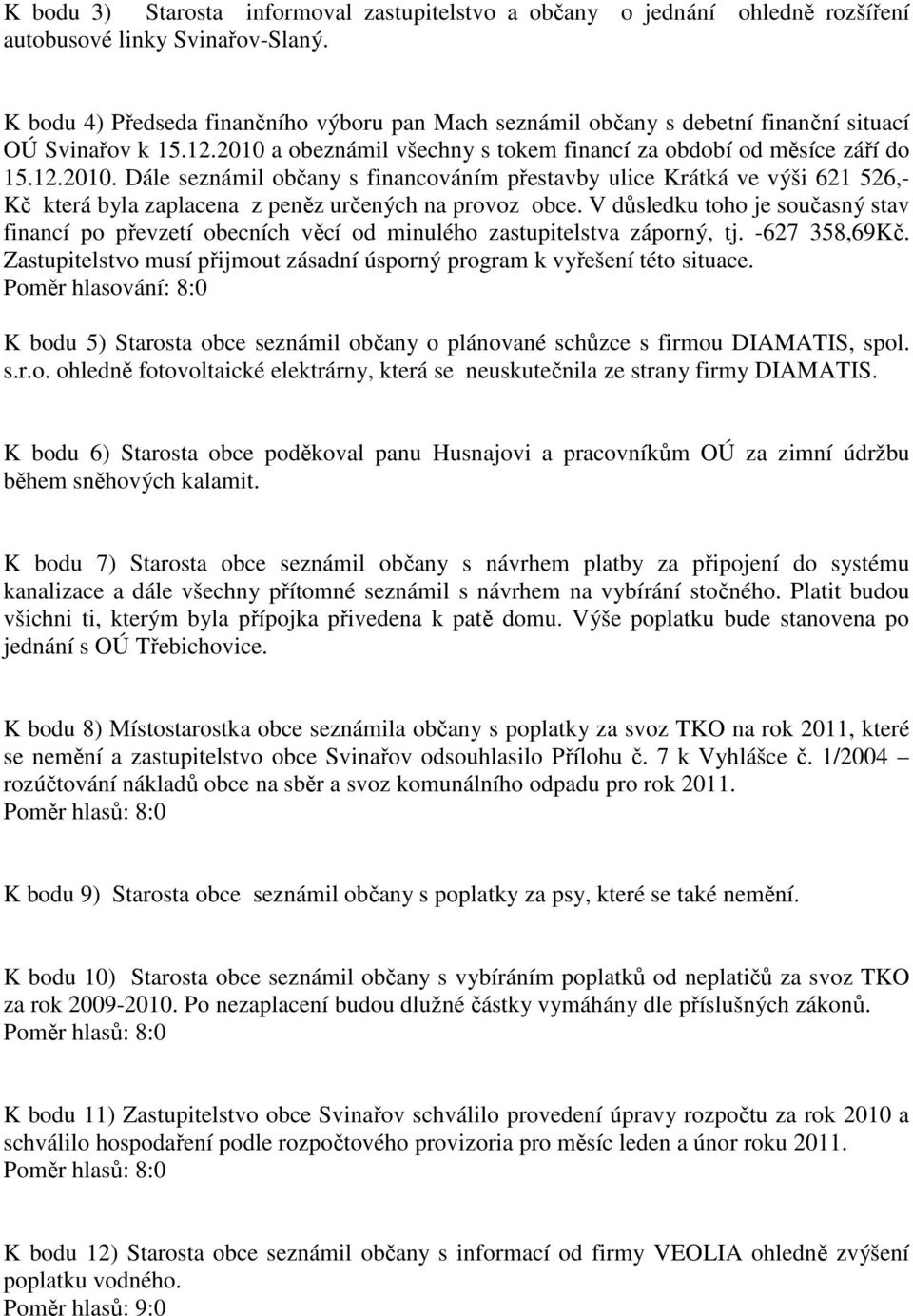 a obeznámil všechny s tokem financí za období od měsíce září do 15.12.2010.