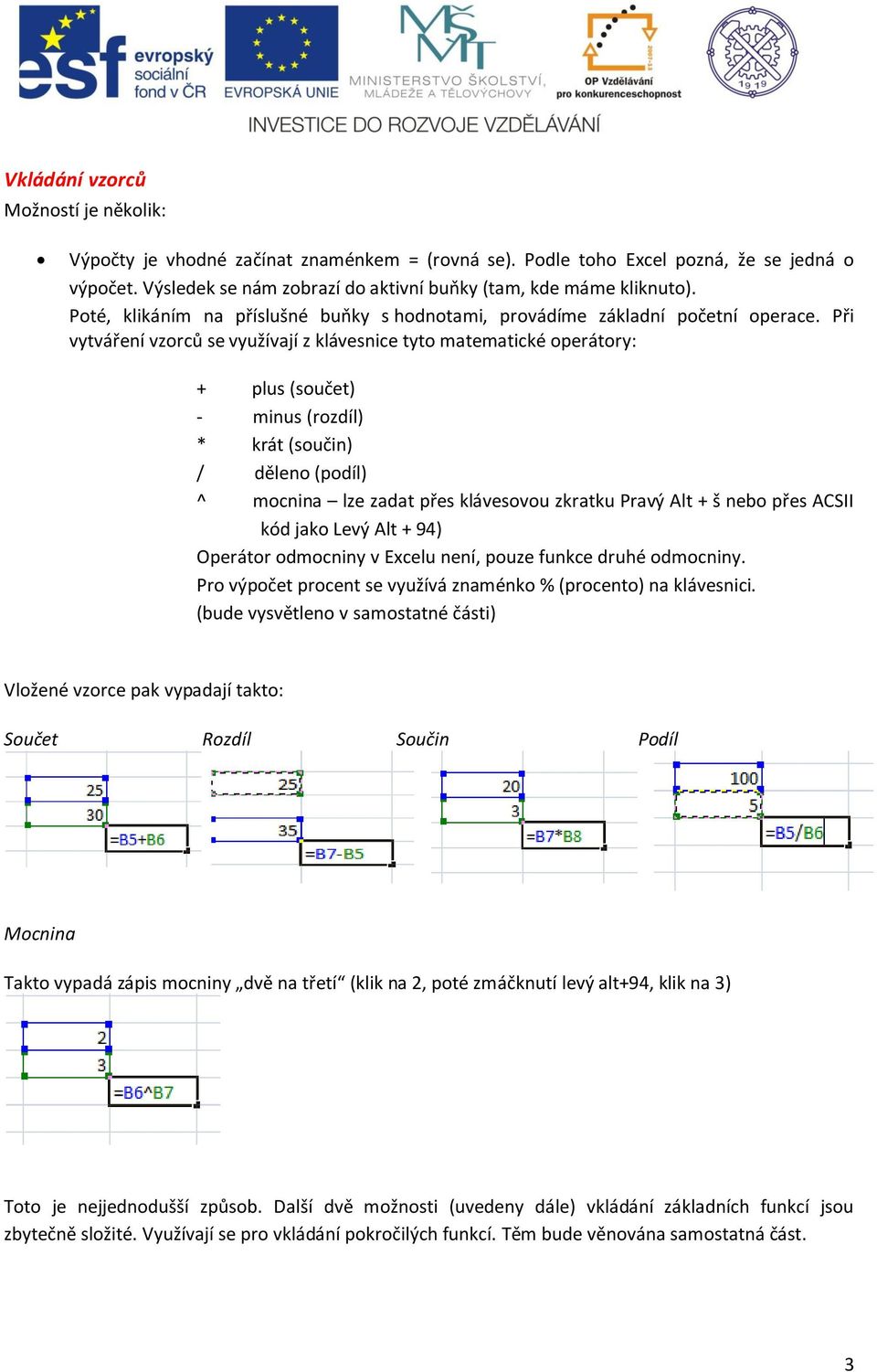 Při vytváření vzorců se využívají z klávesnice tyto matematické operátory: + plus (součet) - minus (rozdíl) * krát (součin) / děleno (podíl) ^ mocnina lze zadat přes klávesovou zkratku Pravý Alt + š