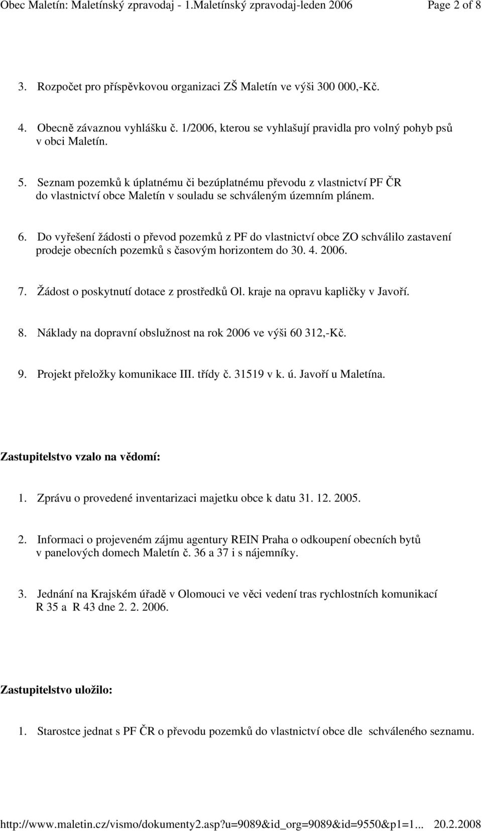 Do vyřešení žádosti o převod pozemků z PF do vlastnictví obce ZO schválilo zastavení prodeje obecních pozemků s časovým horizontem do 30. 4. 2006. 7. Žádost o poskytnutí dotace z prostředků Ol.