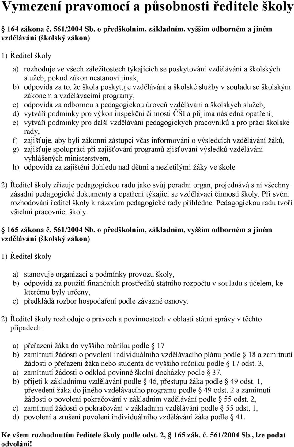 nestanoví jinak, b) odpovídá za to, ţe škola poskytuje vzdělávání a školské sluţby v souladu se školským zákonem a vzdělávacími programy, c) odpovídá za odbornou a pedagogickou úroveň vzdělávání a