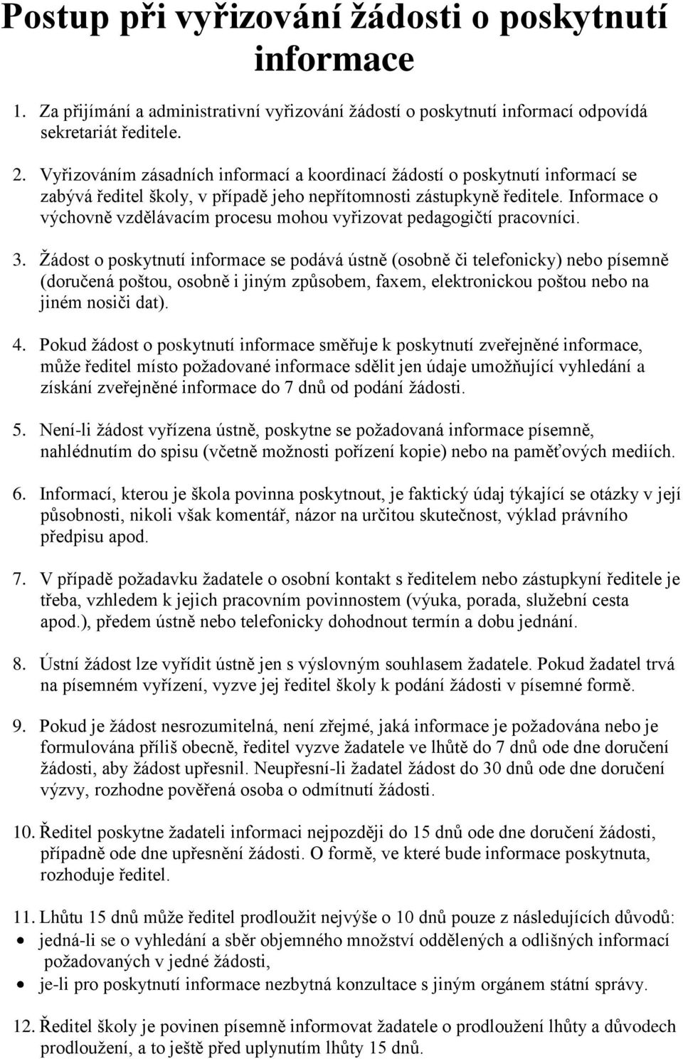 Informace o výchovně vzdělávacím procesu mohou vyřizovat pedagogičtí pracovníci. 3.