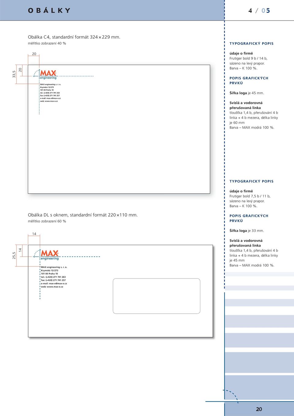 : (+420) 271 741 263 fax: (+420) 271 741 257 Šířka loga je 45 mm. e-mail: max-e@