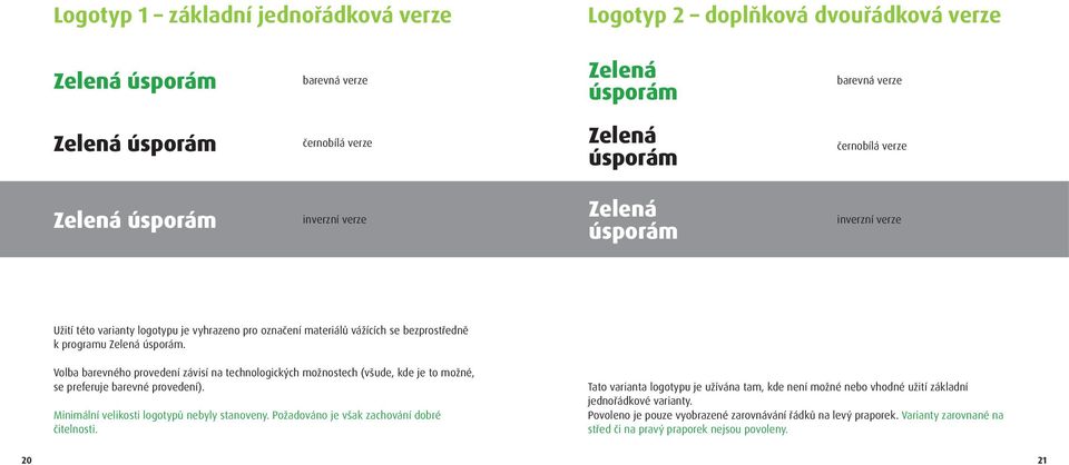 Volba barevného provedení závisí na technologických možnostech (všude, kde je to možné, se preferuje barevné provedení). Minimální velikosti logotypů nebyly stanoveny.