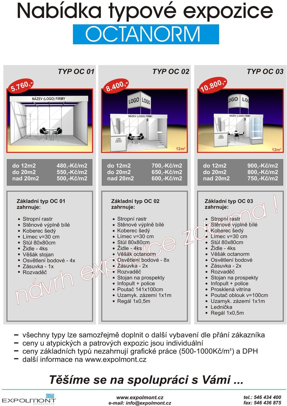 900,-Kè/m2 800,-Kè/m2 750,-Kè/m2 Základní typ OC 01 zahrnuje: Stropní rastr Stìnové výplnì bílé Koberec šedý Límec v=30 cm Stùl 80x80cm Židle - 4ks Vìšák stojan Osvìtlení bodové - 4x Zásuvka - 1x