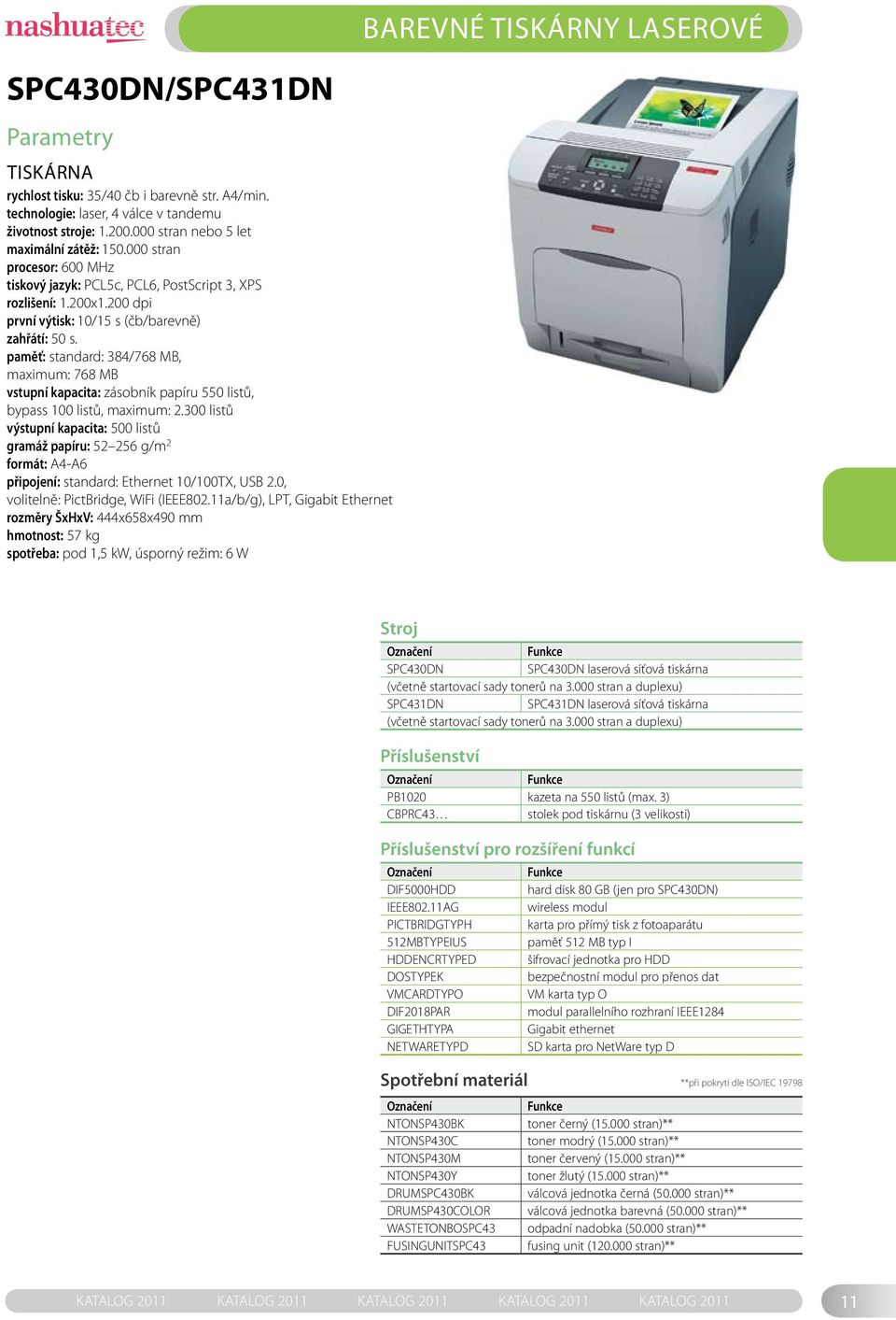 paměť: standard: 384/768 MB, maximum: 768 MB vstupní kapacita: zásobník papíru 550 listů, bypass 100 listů, maximum: 2.