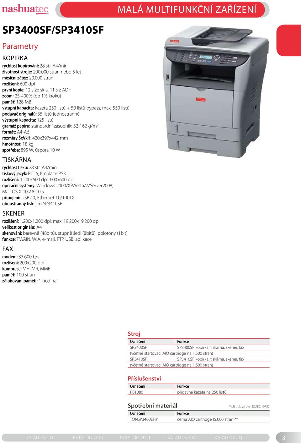 550 listů podavač originálů: 35 listů jednostranně výstupní kapacita: 125 listů gramáž papíru: standardní zásobník: 52-162 g/m 2 formát: A4-A6 rozměry ŠxVxH: 420x397x442 mm hmotnost: 18 kg spotřeba: