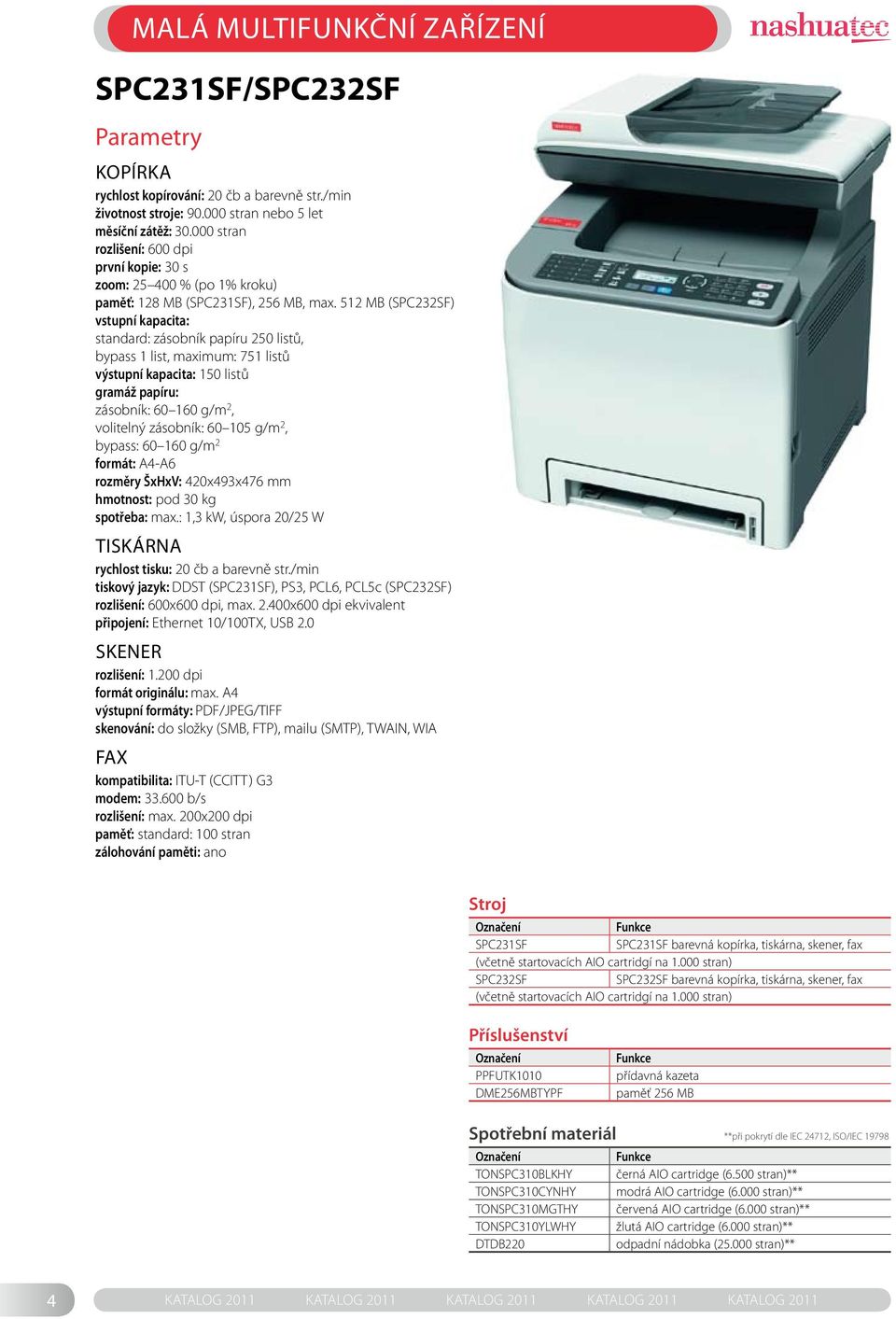 512 MB (SPC232SF) vstupní kapacita: standard: zásobník papíru 250 listů, bypass 1 list, maximum: 751 listů výstupní kapacita: 150 listů gramáž papíru: zásobník: 60 160 g/m 2, volitelný zásobník: 60