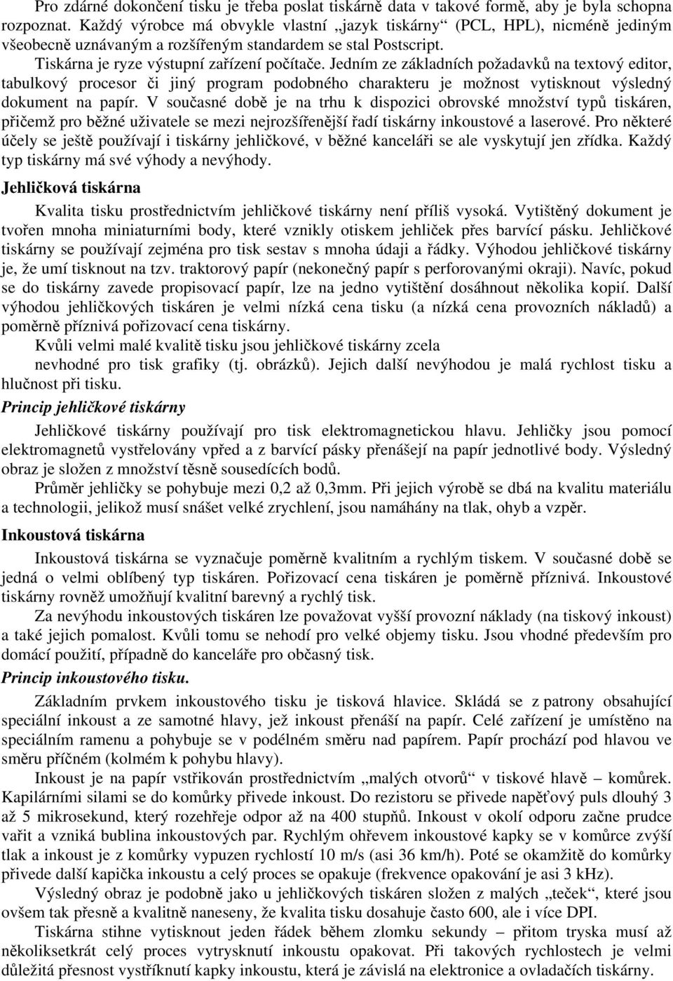 Jedním ze základních požadavků na textový editor, tabulkový procesor či jiný program podobného charakteru je možnost vytisknout výsledný dokument na papír.