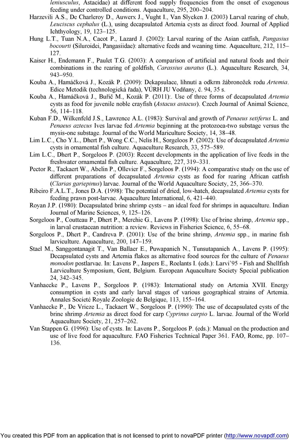 , Lazard J. (2002): Larval rearing of the Asian catfish, Pangasius bocourti (Siluroidei, Pangasiidae): alternative feeds and weaning time. Aquaculture, 212, 115 127. Kaiser H., Endemann F., Paulet T.