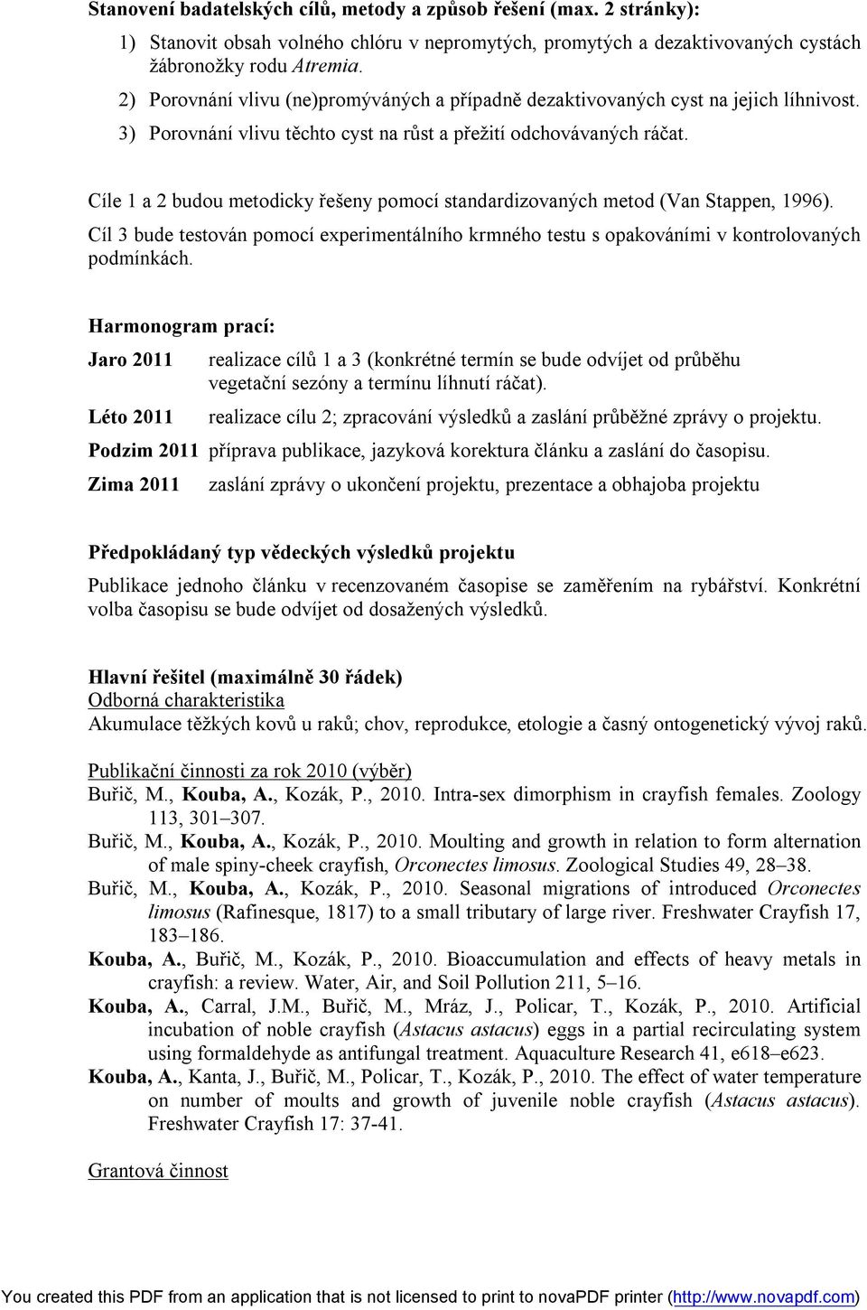 Cíle 1 a 2 budou metodicky řešeny pomocí standardizovaných metod (Van Stappen, 1996). Cíl 3 bude testován pomocí experimentálního krmného testu s opakováními v kontrolovaných podmínkách.