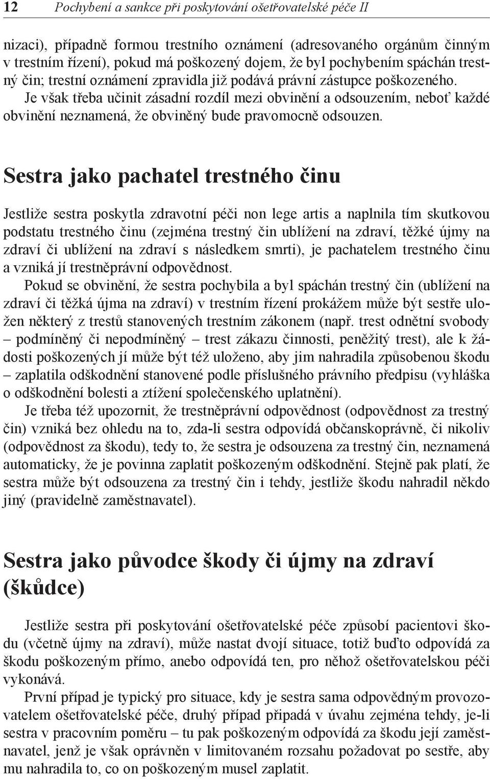 Je však třeba učinit zásadní rozdíl mezi obvinění a odsouzením, neboť každé obvinění neznamená, že obviněný bude pravomocně odsouzen.