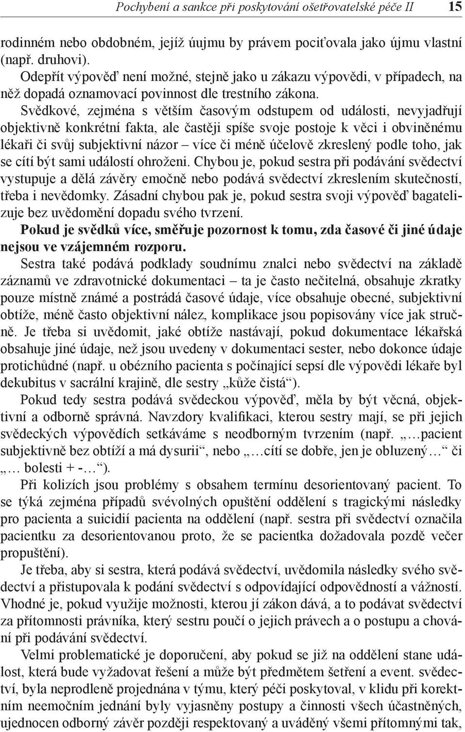 Svědkové, zejména s větším časovým odstupem od události, nevyjadřují objektivně konkrétní fakta, ale častěji spíše svoje postoje k věci i obviněnému lékaři či svůj subjektivní názor více či méně