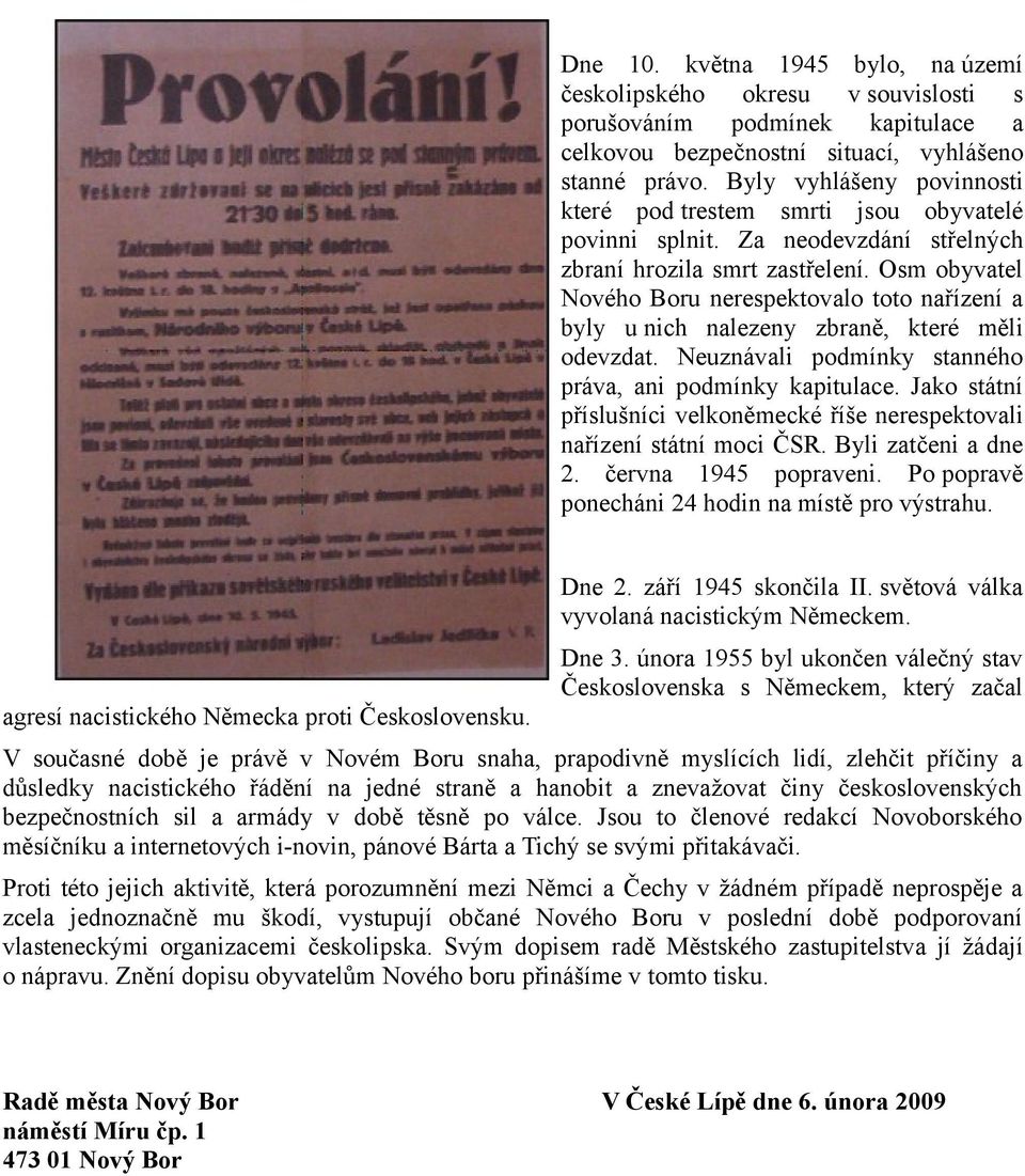 Osm obyvatel Nového Boru nerespektovalo toto nařízení a byly u nich nalezeny zbraně, které měli odevzdat. Neuznávali podmínky stanného práva, ani podmínky kapitulace.