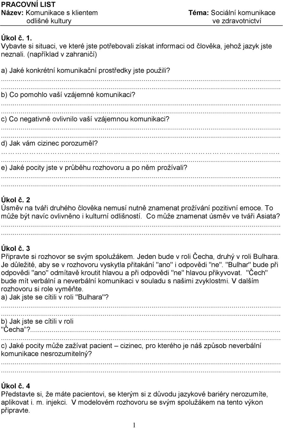 b) Co pomohlo vaší vzájemné komunikaci? c) Co negativně ovlivnilo vaší vzájemnou komunikaci? d) Jak vám cizinec porozuměl?.. e) Jaké pocity jste v průběhu rozhovoru a po něm prožívali? Úkol č.