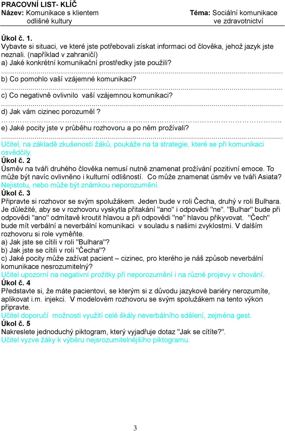 b) Co pomohlo vaší vzájemné komunikaci? c) Co negativně ovlivnilo vaší vzájemnou komunikaci? d) Jak vám cizinec porozuměl?.. e) Jaké pocity jste v průběhu rozhovoru a po něm prožívali?