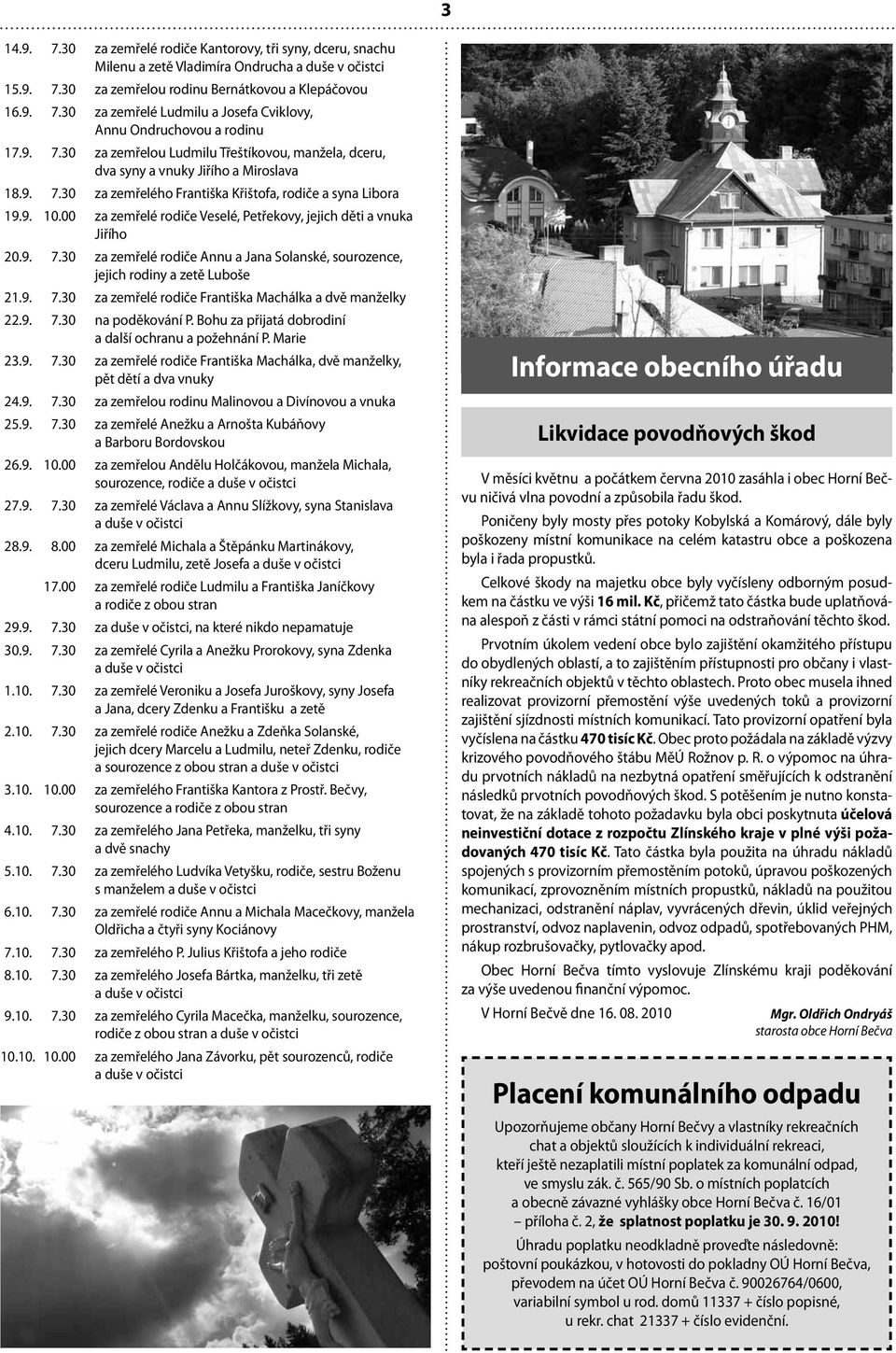 00 za zemřelé rodiče Veselé, Petřekovy, jejich děti a vnuka Jiřího 20.9. 7.30 za zemřelé rodiče Annu a Jana Solanské, sourozence, jejich rodiny a zetě Luboše 21.9. 7.30 za zemřelé rodiče Františka Machálka a dvě manželky 22.