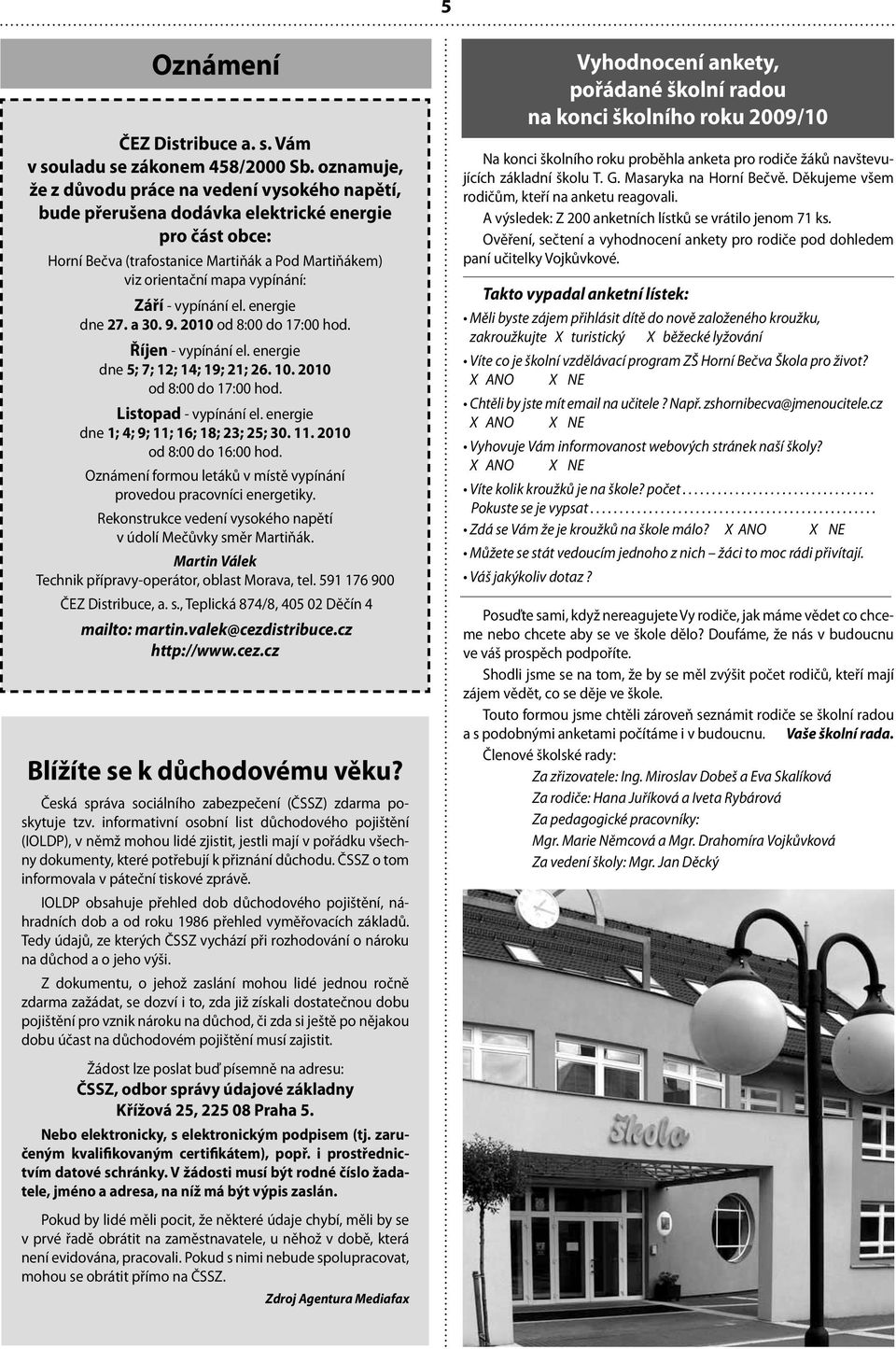 - vypínání el. energie dne 27. a 30. 9. 2010 od 8:00 do 17:00 hod. Říjen - vypínání el. energie dne 5; 7; 12; 14; 19; 21; 26. 10. 2010 od 8:00 do 17:00 hod. Listopad - vypínání el.