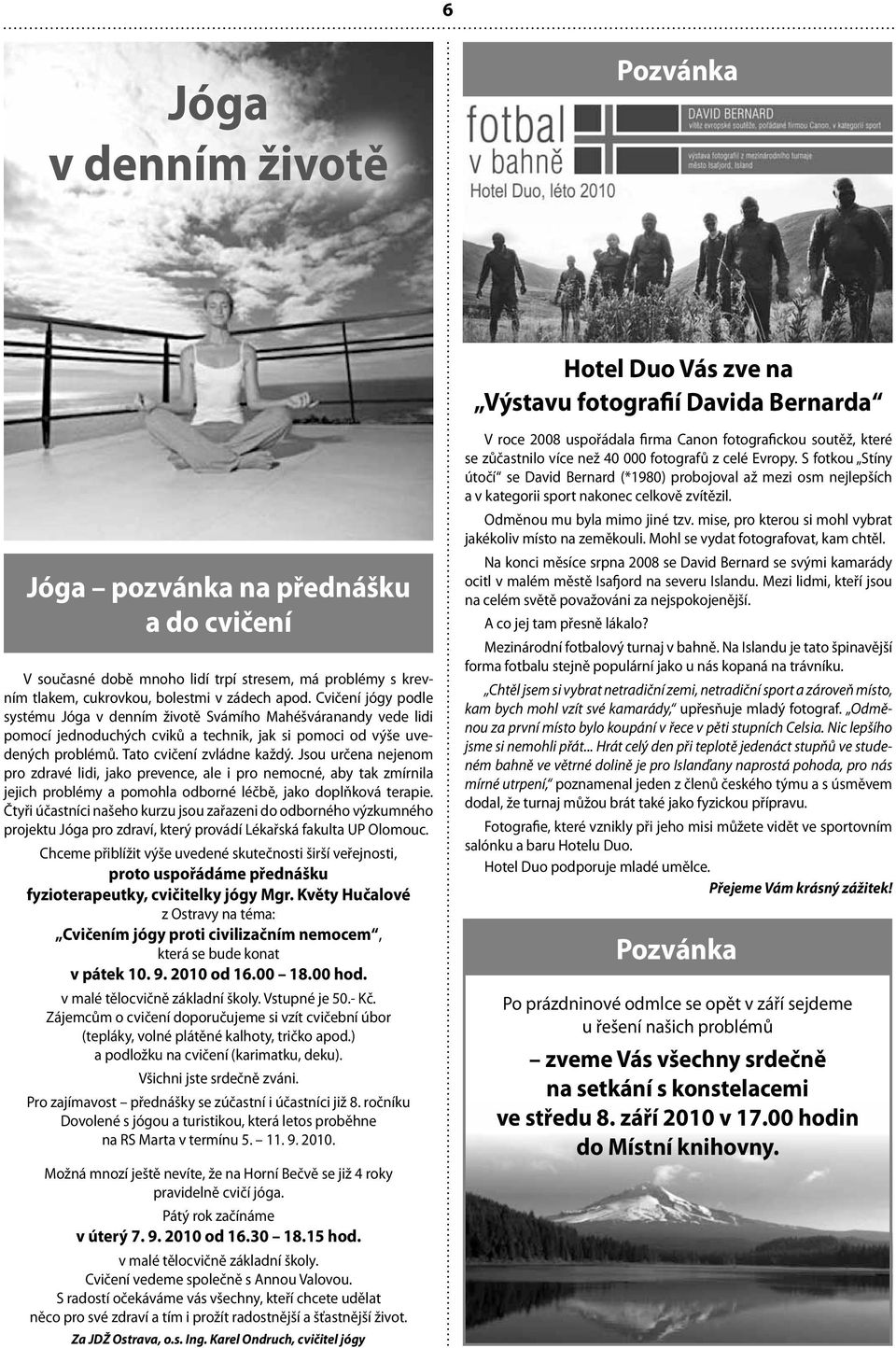 Tato cvičení zvládne každý. Jsou určena nejenom pro zdravé lidi, jako prevence, ale i pro nemocné, aby tak zmírnila jejich problémy a pomohla odborné léčbě, jako doplňková terapie.