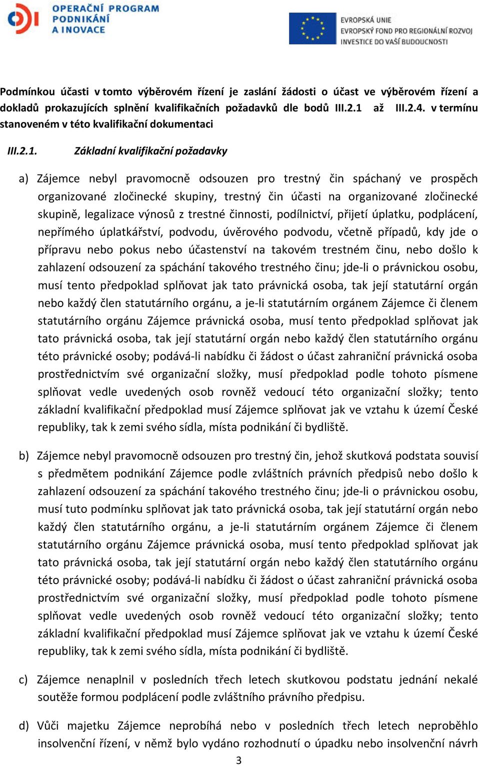 Základní kvalifikační požadavky a) Zájemce nebyl pravomocně odsouzen pro trestný čin spáchaný ve prospěch organizované zločinecké skupiny, trestný čin účasti na organizované zločinecké skupině,