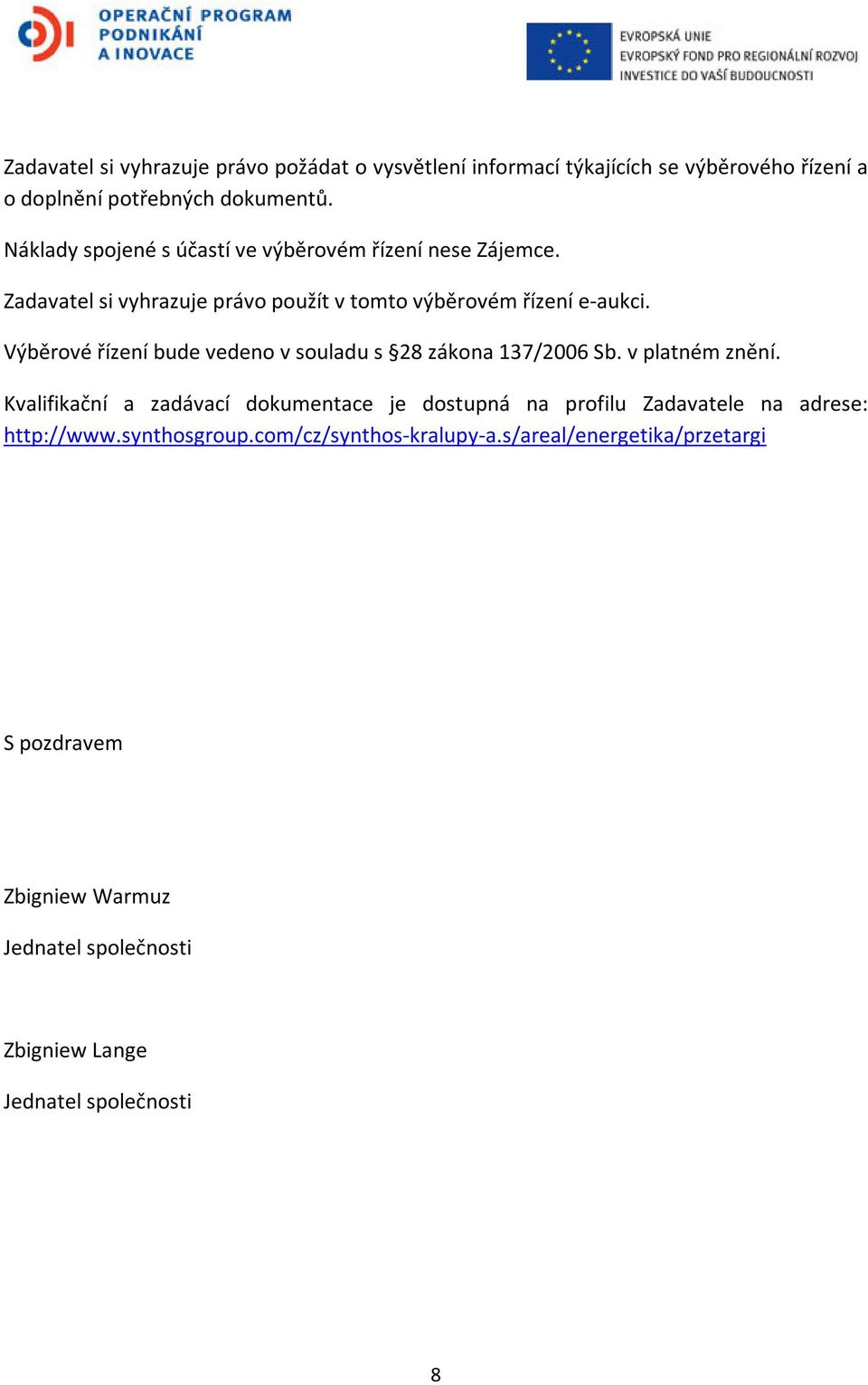 Výběrové řízení bude vedeno v souladu s 28 zákona 137/2006 Sb. v platném znění.