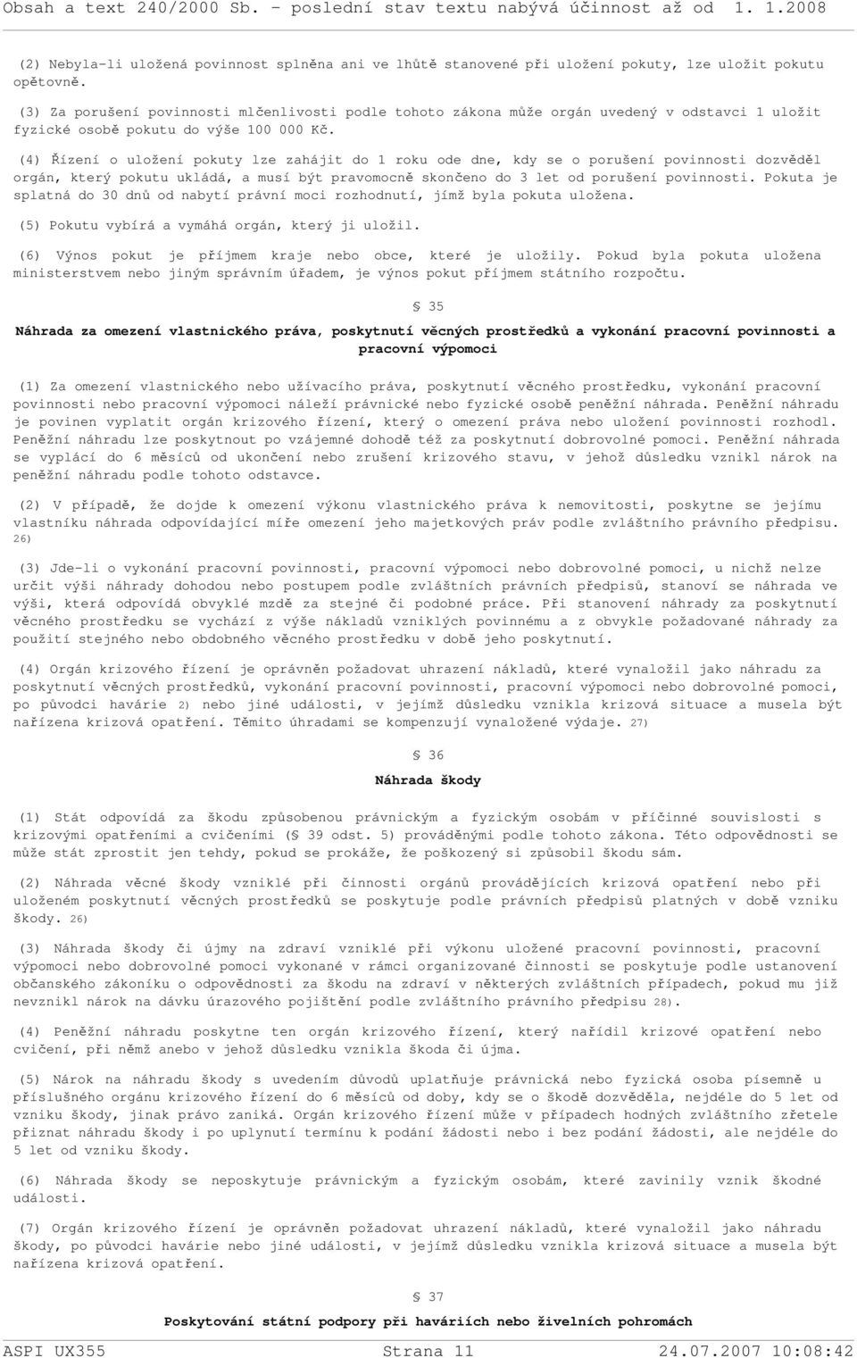 (4) Řízení o uložení pokuty lze zahájit do 1 roku ode dne, kdy se o porušení povinnosti dozvěděl orgán, který pokutu ukládá, a musí být pravomocně skončeno do 3 let od porušení povinnosti.