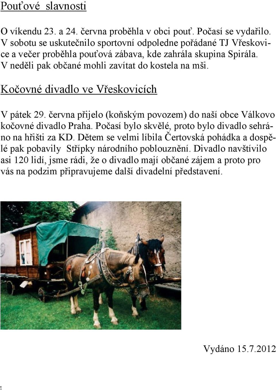 V neděli pak občané mohli zavítat do kostela na mši. Kočovné divadlo ve Vřeskovicích V pátek 29. června přijelo (koňským povozem) do naší obce Válkovo kočovné divadlo Praha.