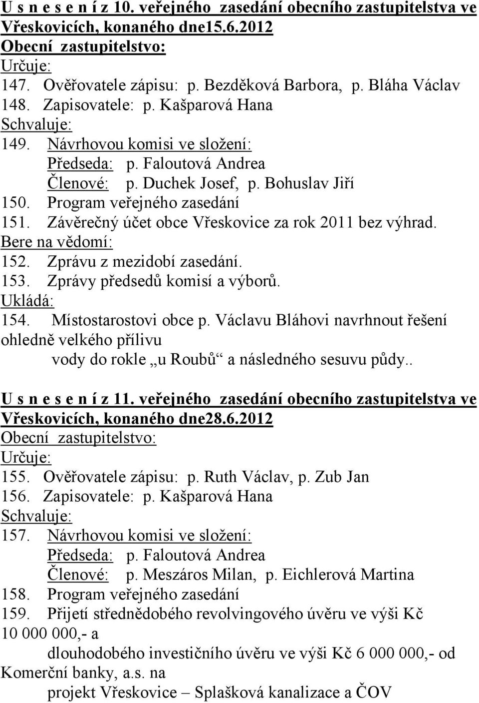Program veřejného zasedání 151. Závěrečný účet obce Vřeskovice za rok 2011 bez výhrad. Bere na vědomí: 152. Zprávu z mezidobí zasedání. 153. Zprávy předsedů komisí a výborů. Ukládá: 154.