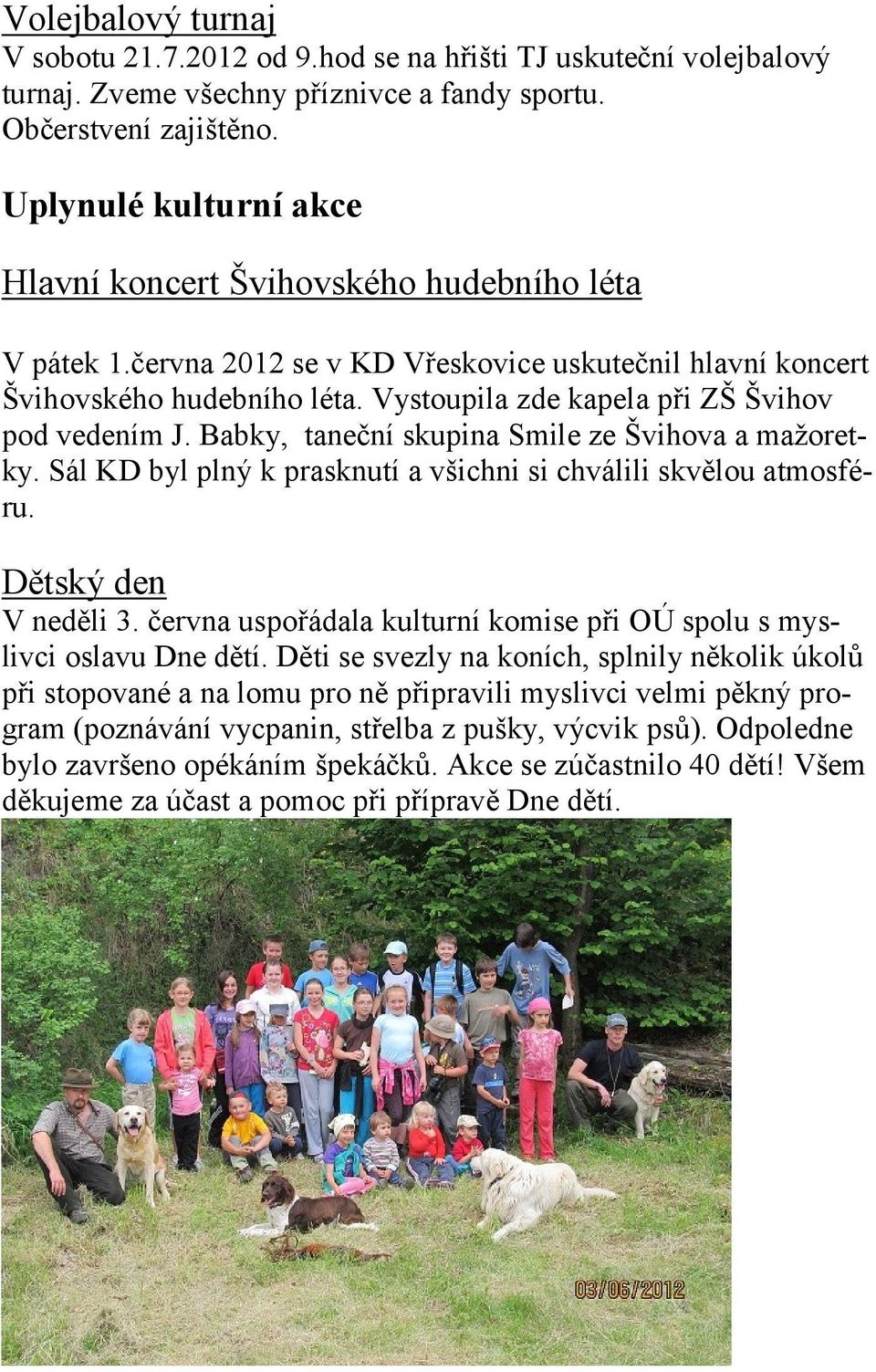 Vystoupila zde kapela při ZŠ Švihov pod vedením J. Babky, taneční skupina Smile ze Švihova a mažoretky. Sál KD byl plný k prasknutí a všichni si chválili skvělou atmosféru. Dětský den V neděli 3.