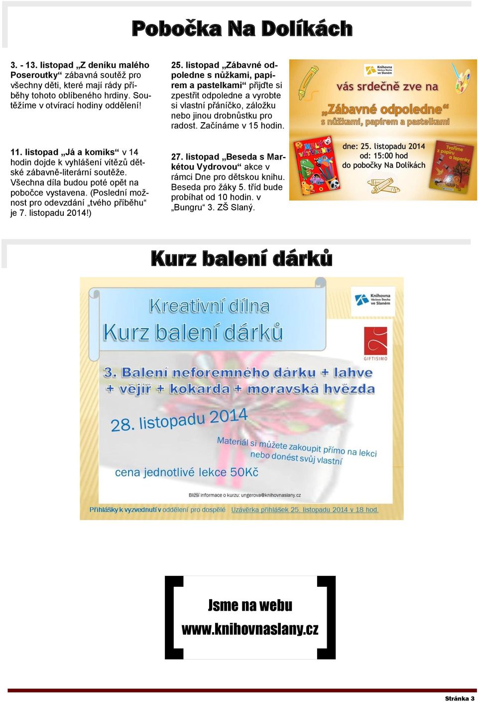 listopad Já a komiks v 14 hodin dojde k vyhlášení vítězů dětské zábavně-literární soutěže. Všechna díla budou poté opět na pobočce vystavena. (Poslední možnost pro odevzdání tvého příběhu je 7.