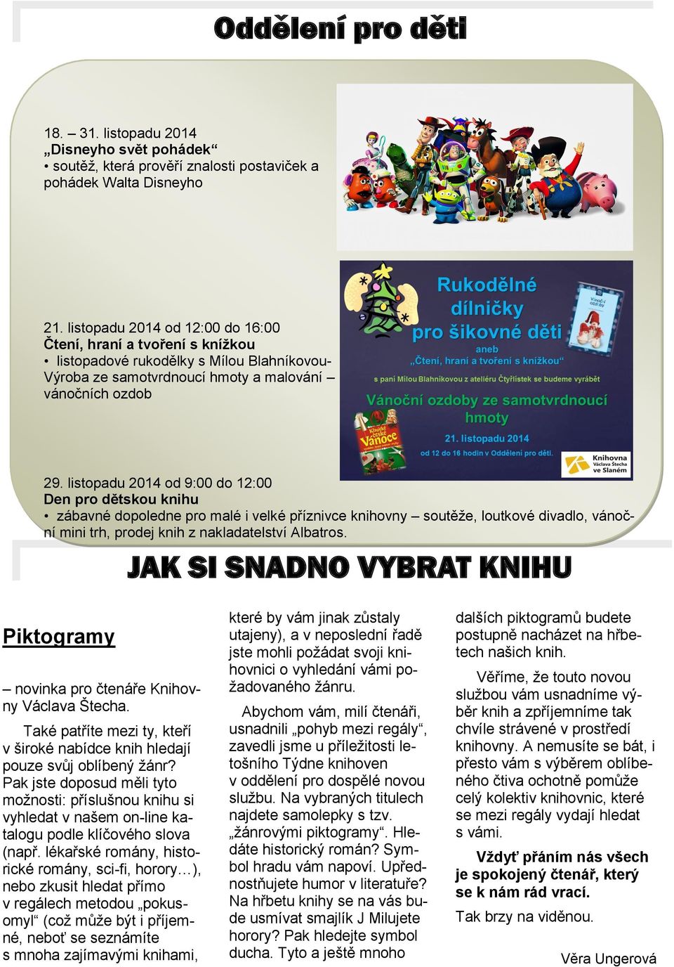 listopadu 2014 od 9:00 do 12:00 Den pro dětskou knihu zábavné dopoledne pro malé i velké příznivce knihovny soutěže, loutkové divadlo, vánoční mini trh, prodej knih z nakladatelství Albatros.