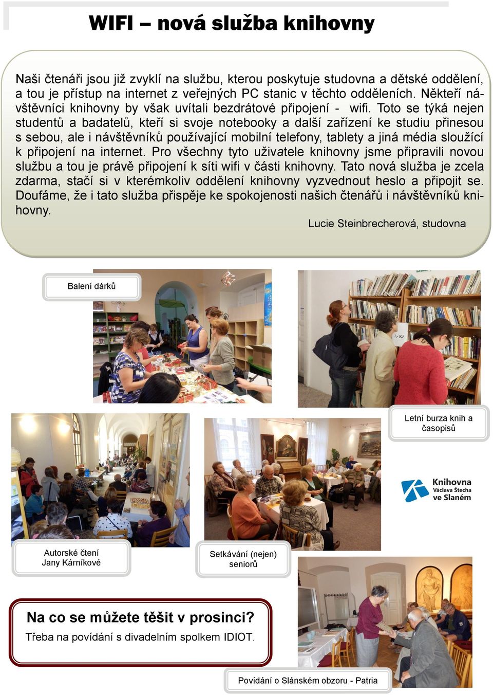 Toto se týká nejen studentů a badatelů, kteří si svoje notebooky a další zařízení ke studiu přinesou s sebou, ale i návštěvníků používající mobilní telefony, tablety a jiná média sloužící k připojení