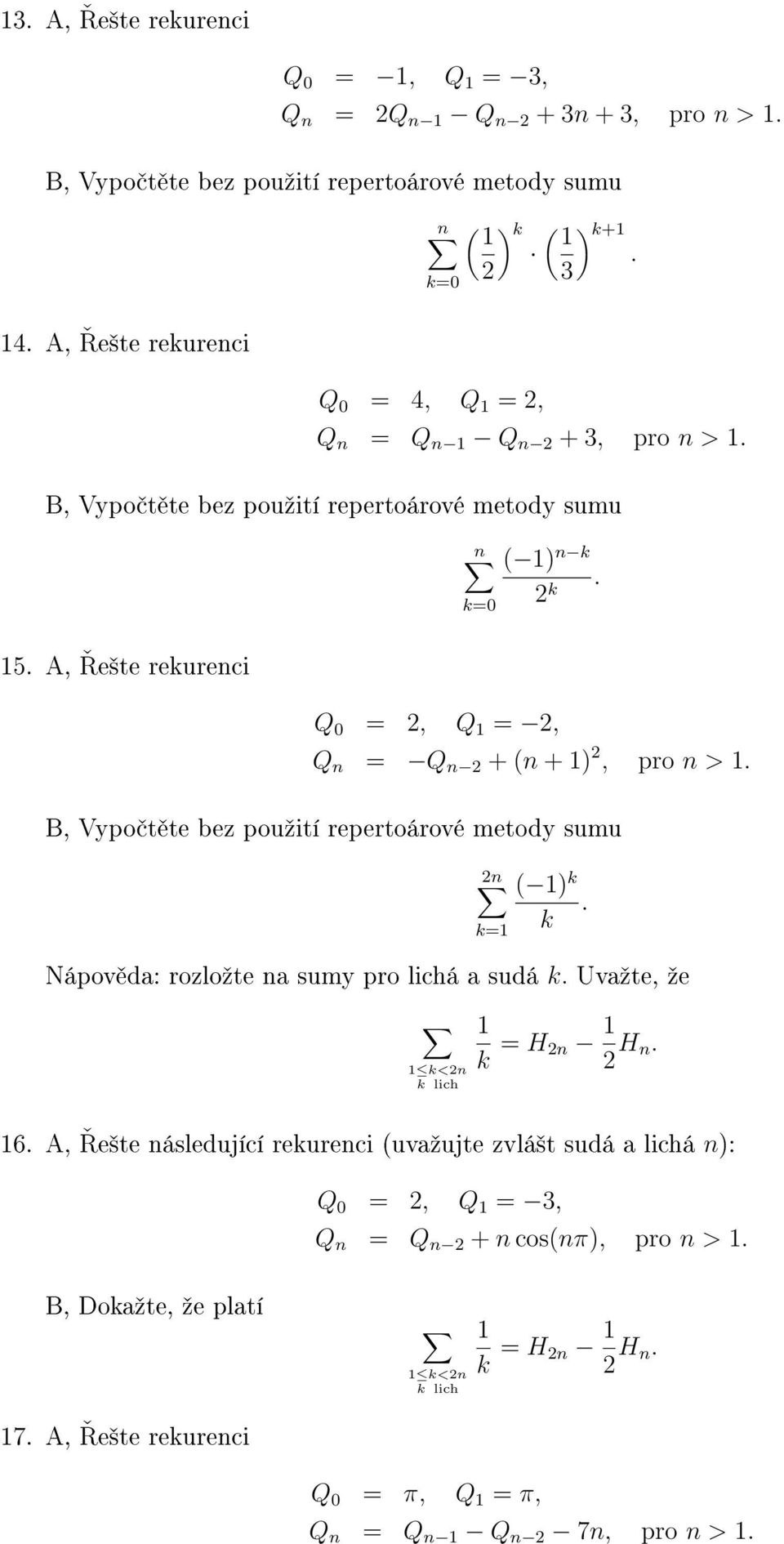 Q 0 = 2, Q 1 = 2, Q n = Q n 2 + (n + 1) 2, pro n > 1. 2 ( 1) k. k Nápov da: rozloºte na sumy pro lichá a sudá k.