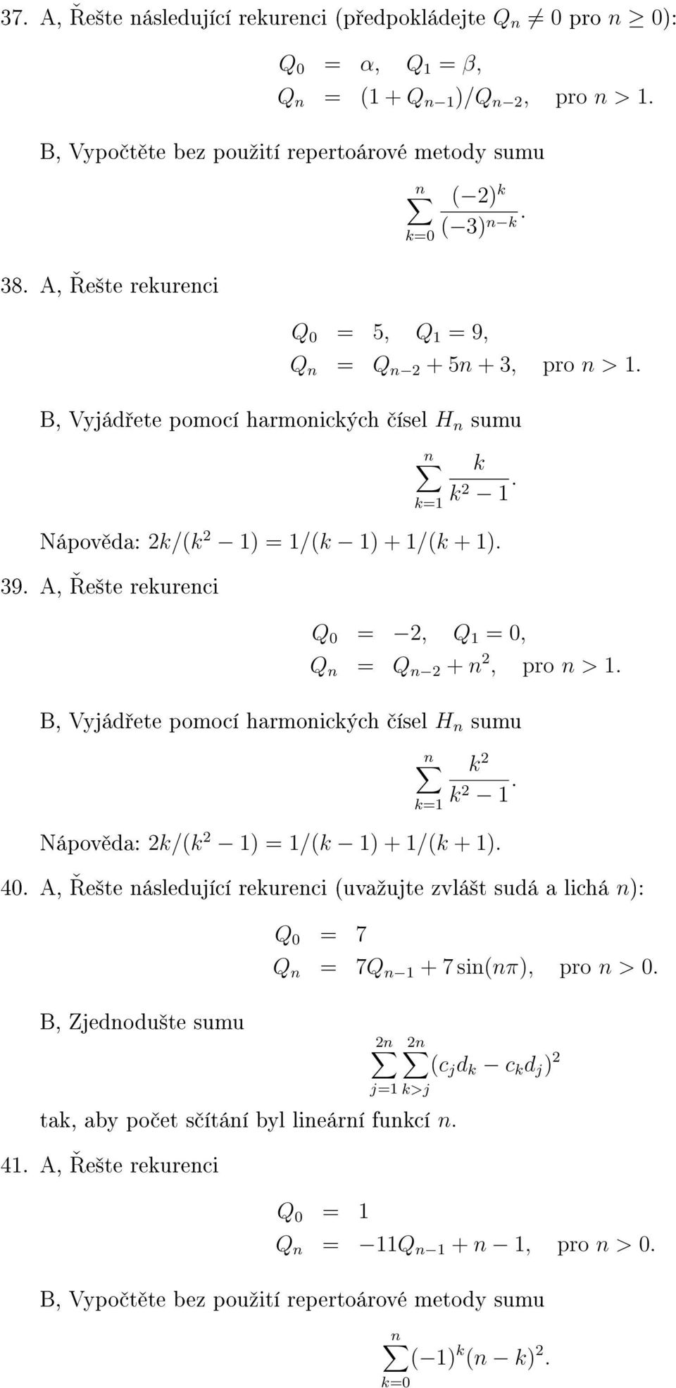 A, e²te rekurenci Q 0 = 2, Q 1 = 0, Q n = Q n 2 + n 2, pro n > 1. B, Vyjád ete pomocí harmonických ísel H n sumu k 2 k 2 1. Nápov da: 2k/(k 2 1) = 1/(k 1) + 1/(k + 1). 40.