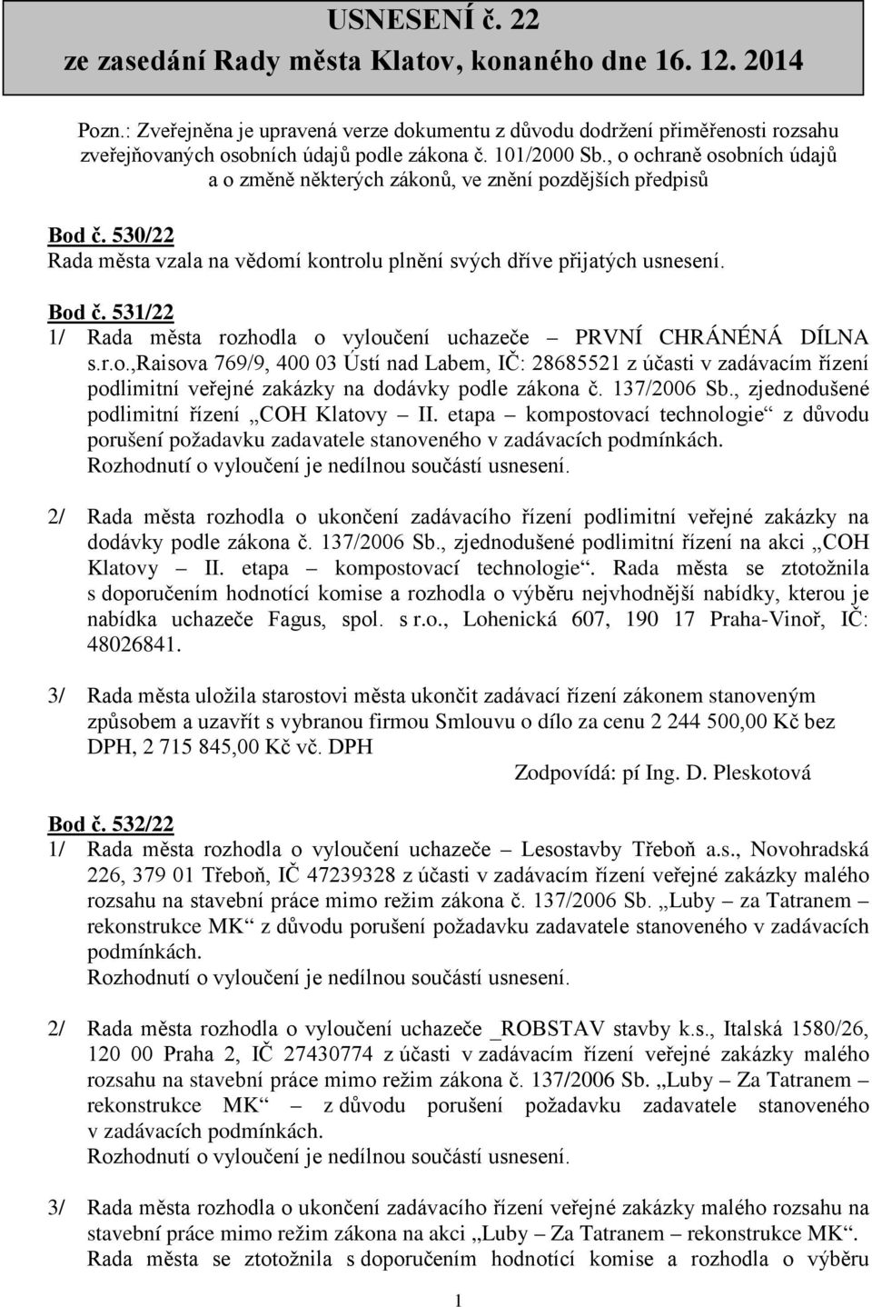 , o ochraně osobních údajů a o změně některých zákonů, ve znění pozdějších předpisů Bod č. 530/22 Rada města vzala na vědomí kontrolu plnění svých dříve přijatých usnesení. Bod č. 531/22 1/ Rada města rozhodla o vyloučení uchazeče PRVNÍ CHRÁNÉNÁ DÍLNA s.