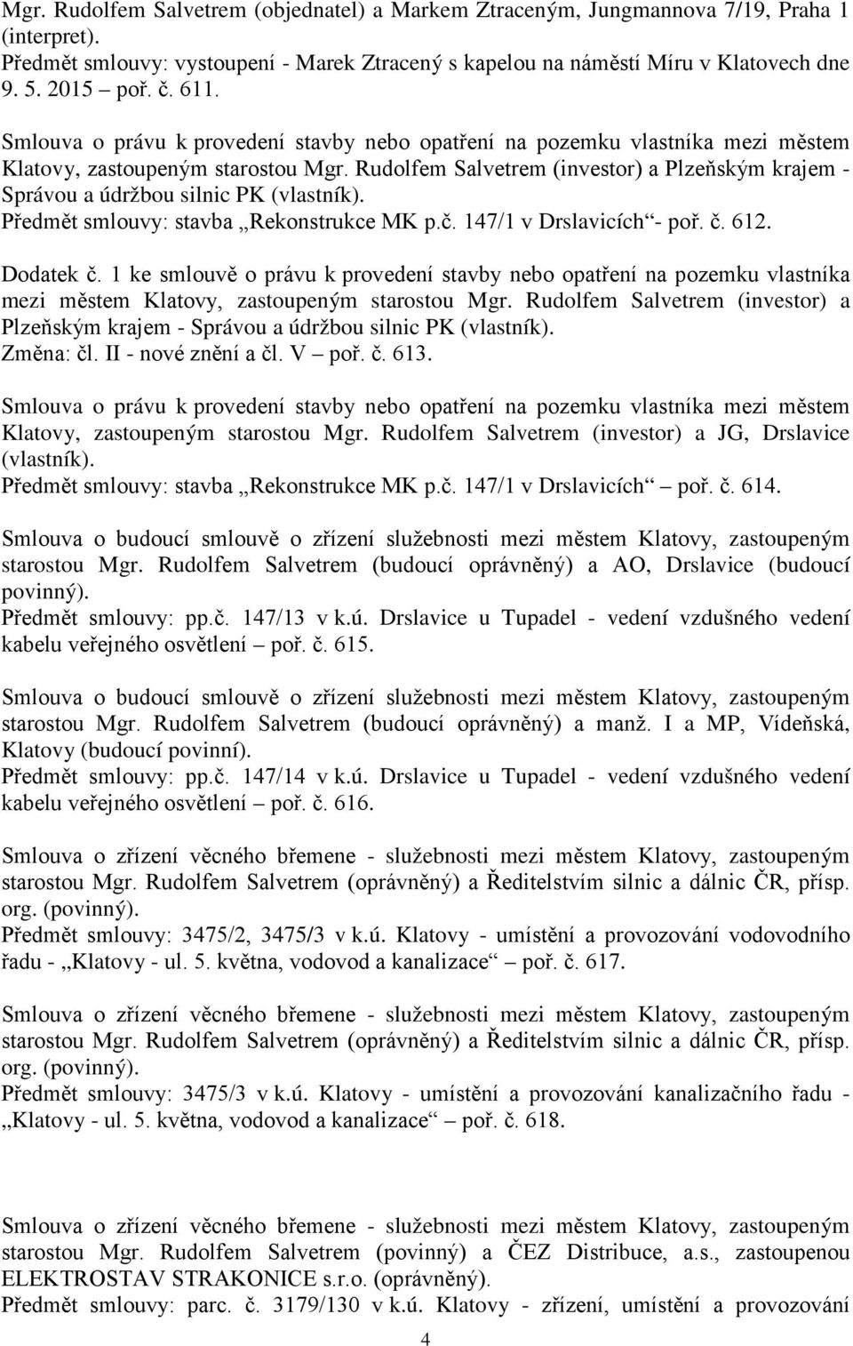 Rudolfem Salvetrem (investor) a Plzeňským krajem - Správou a údržbou silnic PK (vlastník). Předmět smlouvy: stavba Rekonstrukce MK p.č. 147/1 v Drslavicích - poř. č. 612. Dodatek č.