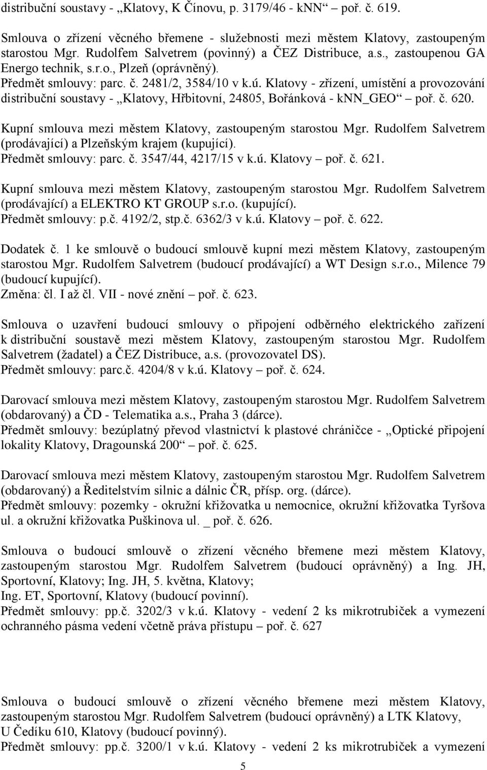 Kupní smlouva mezi městem Klatovy, zastoupeným starostou Mgr. Rudolfem Salvetrem (prodávající) a Plzeňským krajem (kupující). Předmět smlouvy: parc. č. 3547/44, 4217/15 v k.ú. Klatovy poř. č. 621.