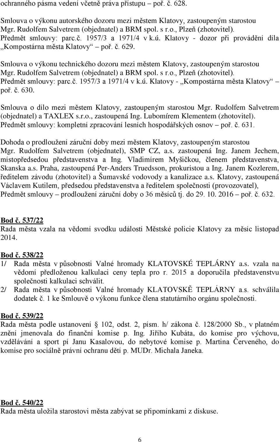 Smlouva o výkonu technického dozoru mezi městem Klatovy, zastoupeným starostou Mgr. Rudolfem Salvetrem (objednatel) a BRM spol. s r.o., Plzeň (zhotovitel). Předmět smlouvy: parc.č.