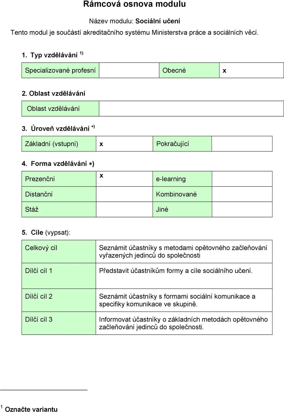 Forma vzdělávání ) Prezenční Distanční Stáž x e-learning Kombinované Jiné 5.