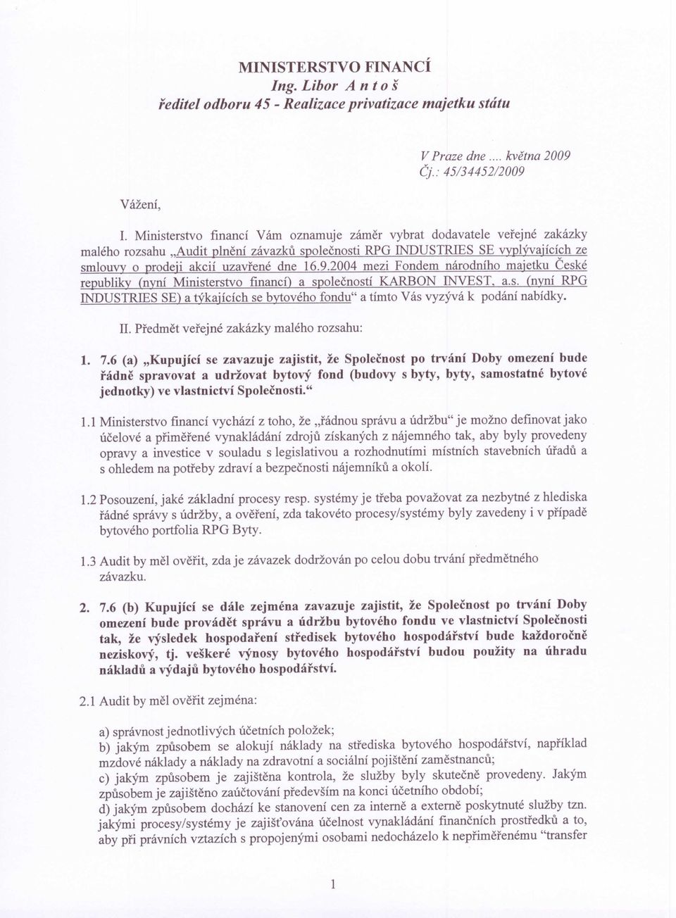 2004 mezi Fondem národního maietku České republiky (nvní Ministerstvo financí) a společností KARBON INVEST. a.s. (nyní RPG INDUSTRIES SE) a týkaiících se bytového fondu" a tímto Vás vyzývá k podání nabídky.