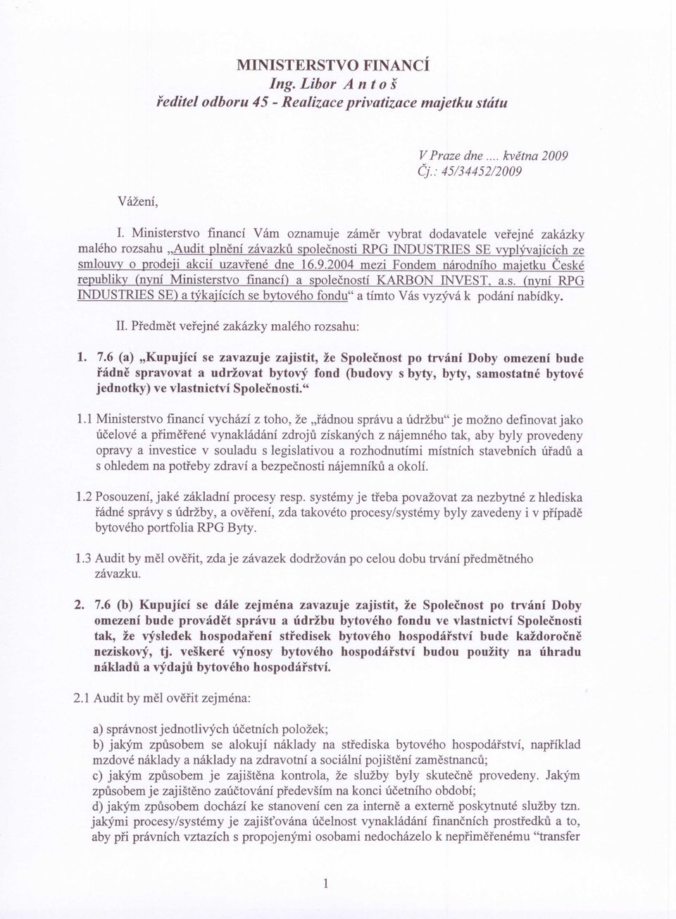 2004 mezi Fondem národního majetku České republiky (nyní Ministerstvo financí) a společností KARBON INVEST, a.s. (nyní RPG INDUSTRlES SE) a týkajících se bytového fondu" a tímto Vás vyzývá k podání nabídky.