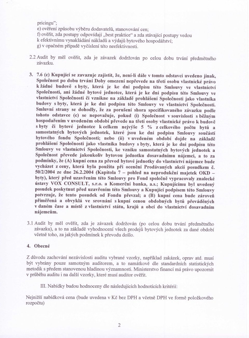 6 (c) Kupující se zavazuje zajistit, že, není-li dále v tomto odstavci uvedeno jinak, Společnost po dobu trvání Doby omezení nepřevede na třetí osobu vlastnické právo k žádné budově s byty, která je